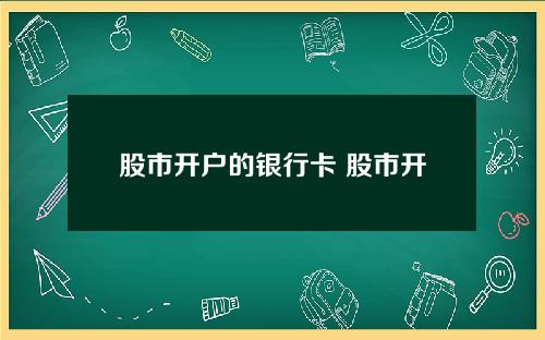 股市开户的银行卡 股市开户的银行卡是什么卡