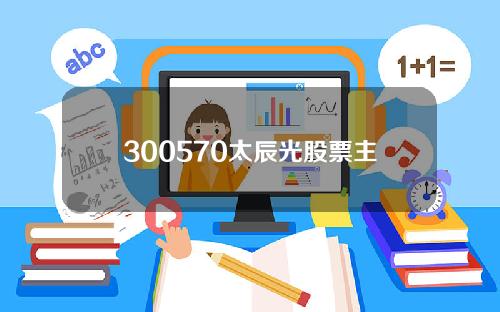 300570太辰光股票主营业务(太辰光股东名单)
