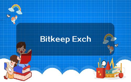 Bitkeep Exchange手机最新Bitkeep手机软件客户端