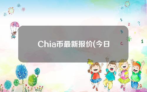 Chia币最新报价(今日& # 039；中国货币的最新报价)