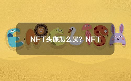 NFT头像怎么买？NFT头像购买教程详细介绍