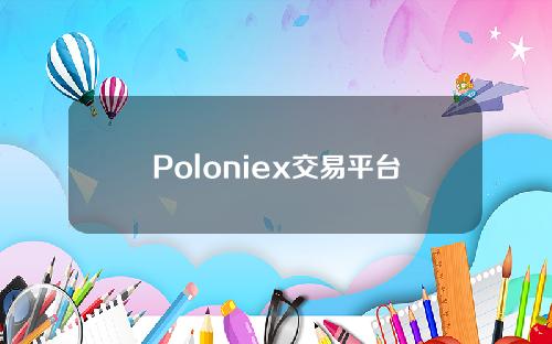 Poloniex交易平台新手注册及使用策略