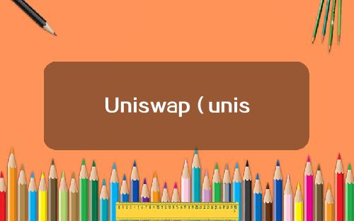 Uniswap（uniswap是什么意思）