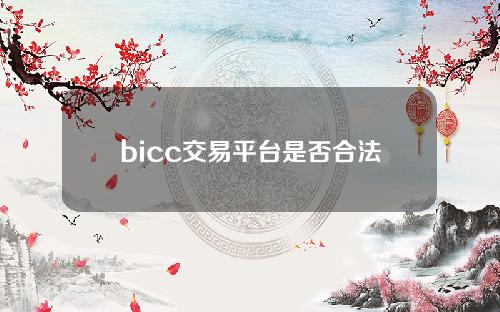 bicc交易平台是否合法(如何交易bicc)
