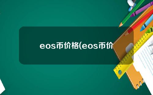 eos币价格(eos币价格非小号)