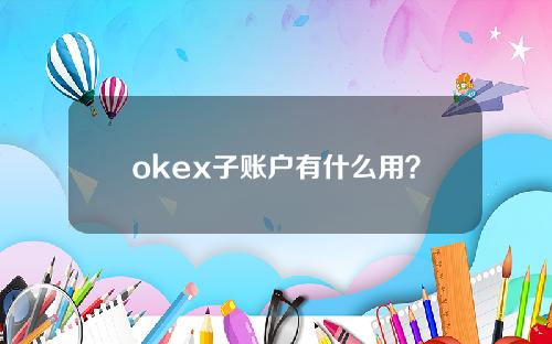 okex子账户有什么用？okex子账户操作教程