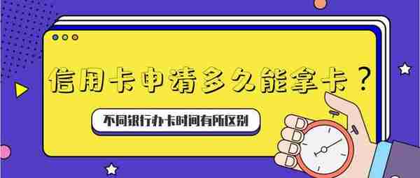 信用卡申请多久能拿卡？不同银行办卡时间有所区别